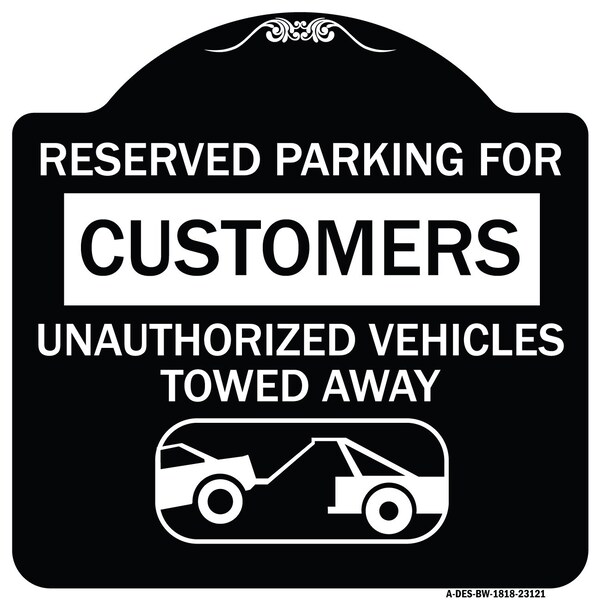 Reserved Parking for Customers Unauthorized Vehicles Towed Away Alum Sign, 18" x 18", BW-1818-23121